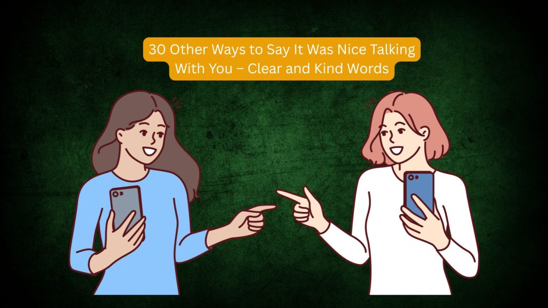 30 Other Ways to Say It Was Nice Talking With You – Clear and Kind Words
