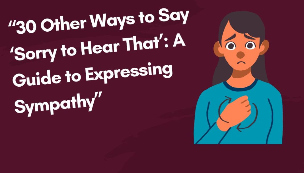 “30 Other Ways to Say ‘Sorry to Hear That’: A Guide to Expressing Sympathy”