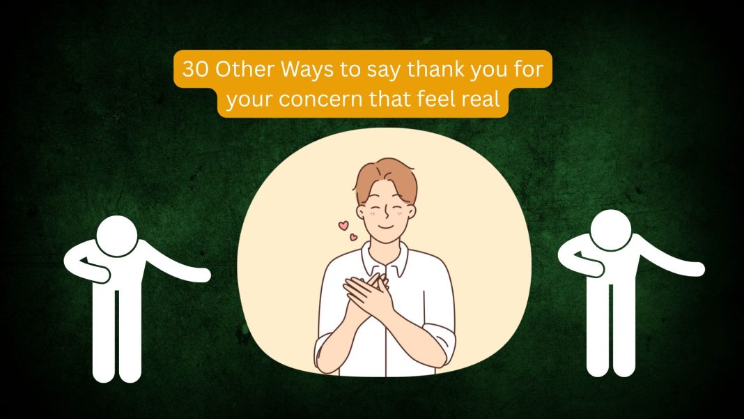 30 Other Ways to say thank you for your concern that feel real