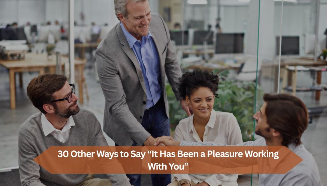 30 Other Ways to Say “It Has Been a Pleasure Working With You”