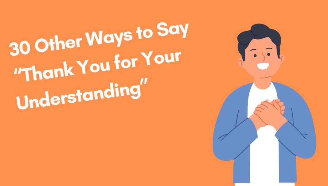 30 Other Ways to Say “Thank You for Your Understanding”