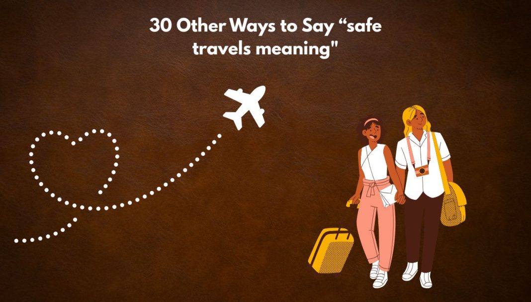 30 Other Ways to Say “safe travels meaning