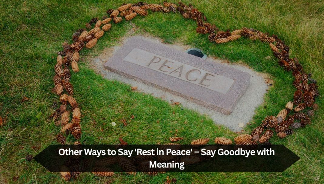 Other Ways to Say 'Rest in Peace' – Say Goodbye with Meaning